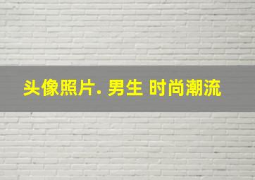 头像照片. 男生 时尚潮流